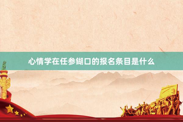 心情学在任参餬口的报名条目是什么